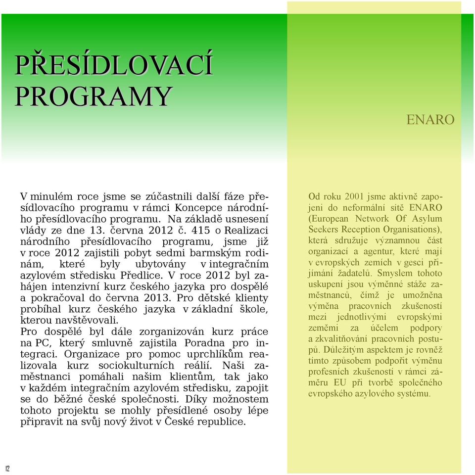 V roce 2012 byl zahájen intenzivní kurz českého jazyka pro dospělé a pokračoval do června 2013. Pro dětské klienty probíhal kurz českého jazyka v základní škole, kterou navštěvovali.