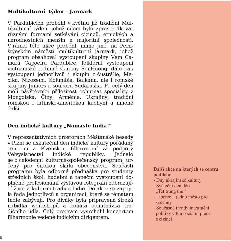 V rámci této akce proběhl, mimo jiné, na Pernštýnském náměstí multikulturní jarmark, jehož program obsahoval vystoupení skupiny Vem Camará Capoeira Pardubice, folklórní vystoupení vietnamské rodinné