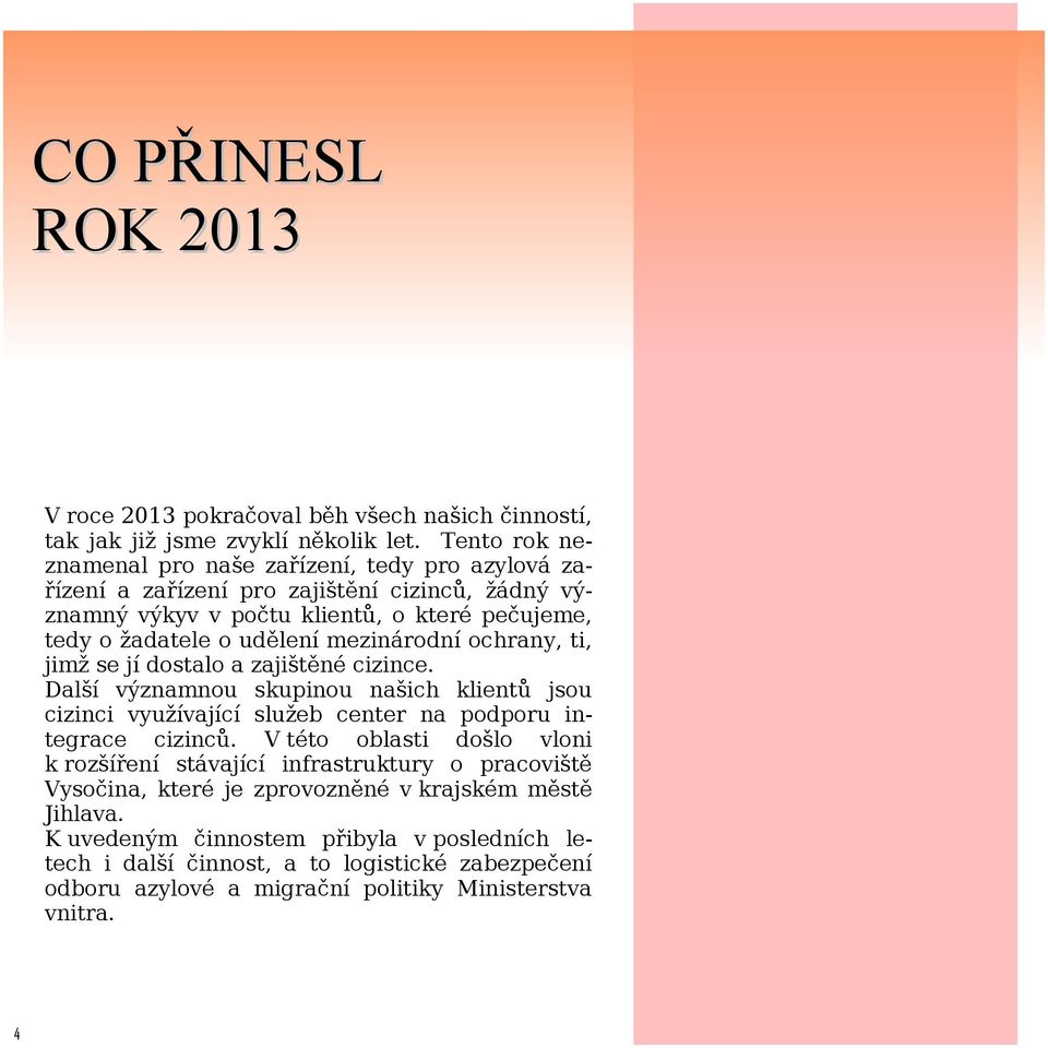 mezinárodní ochrany, ti, jimž se jí dostalo a zajištěné cizince. Další významnou skupinou našich klientů jsou cizinci využívající služeb center na podporu integrace cizinců.