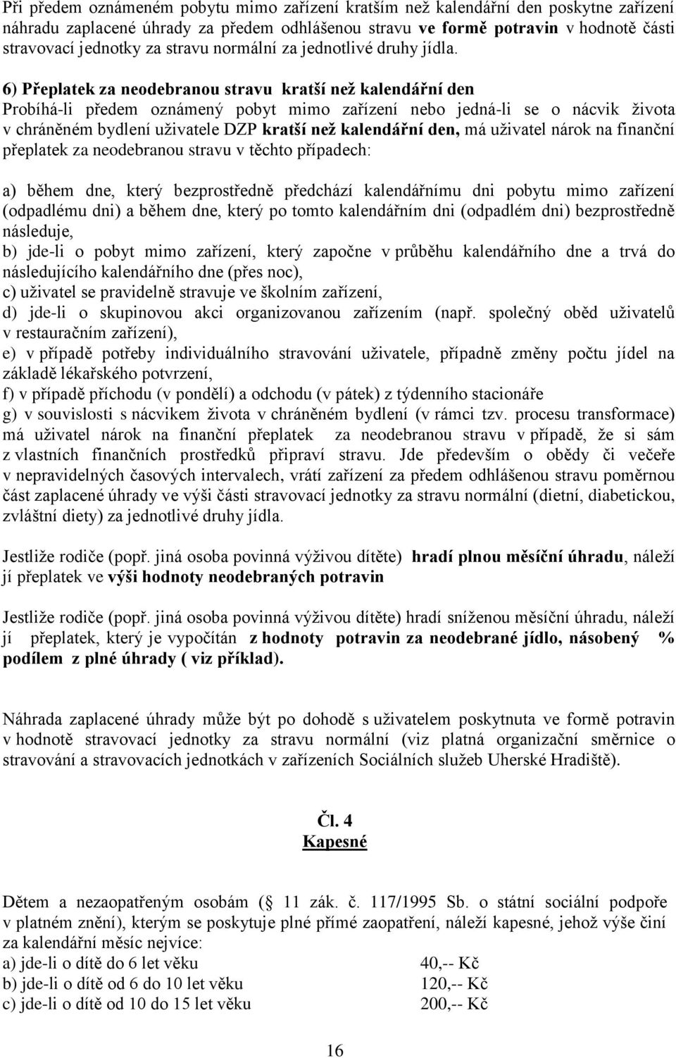 6) Přeplatek za neodebranou stravu kratší než kalendářní den Probíhá-li předem oznámený pobyt mimo zařízení nebo jedná-li se o nácvik života v chráněném bydlení uživatele DZP kratší než kalendářní