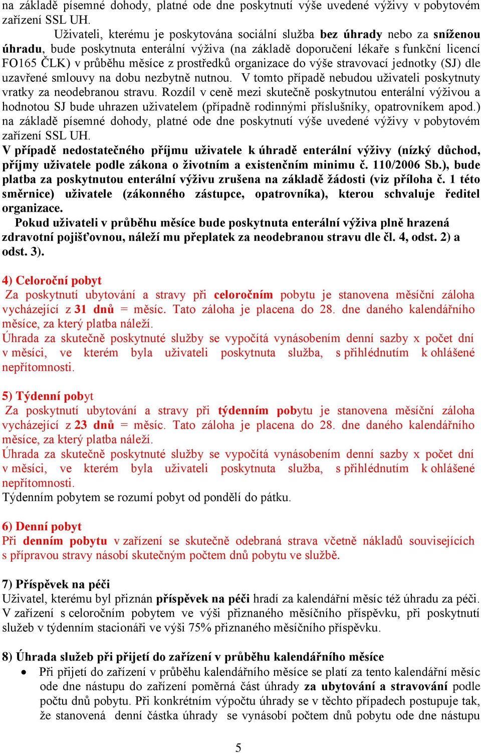 prostředků organizace do výše stravovací jednotky (SJ) dle uzavřené smlouvy na dobu nezbytně nutnou. V tomto případě nebudou uživateli poskytnuty vratky za neodebranou stravu.