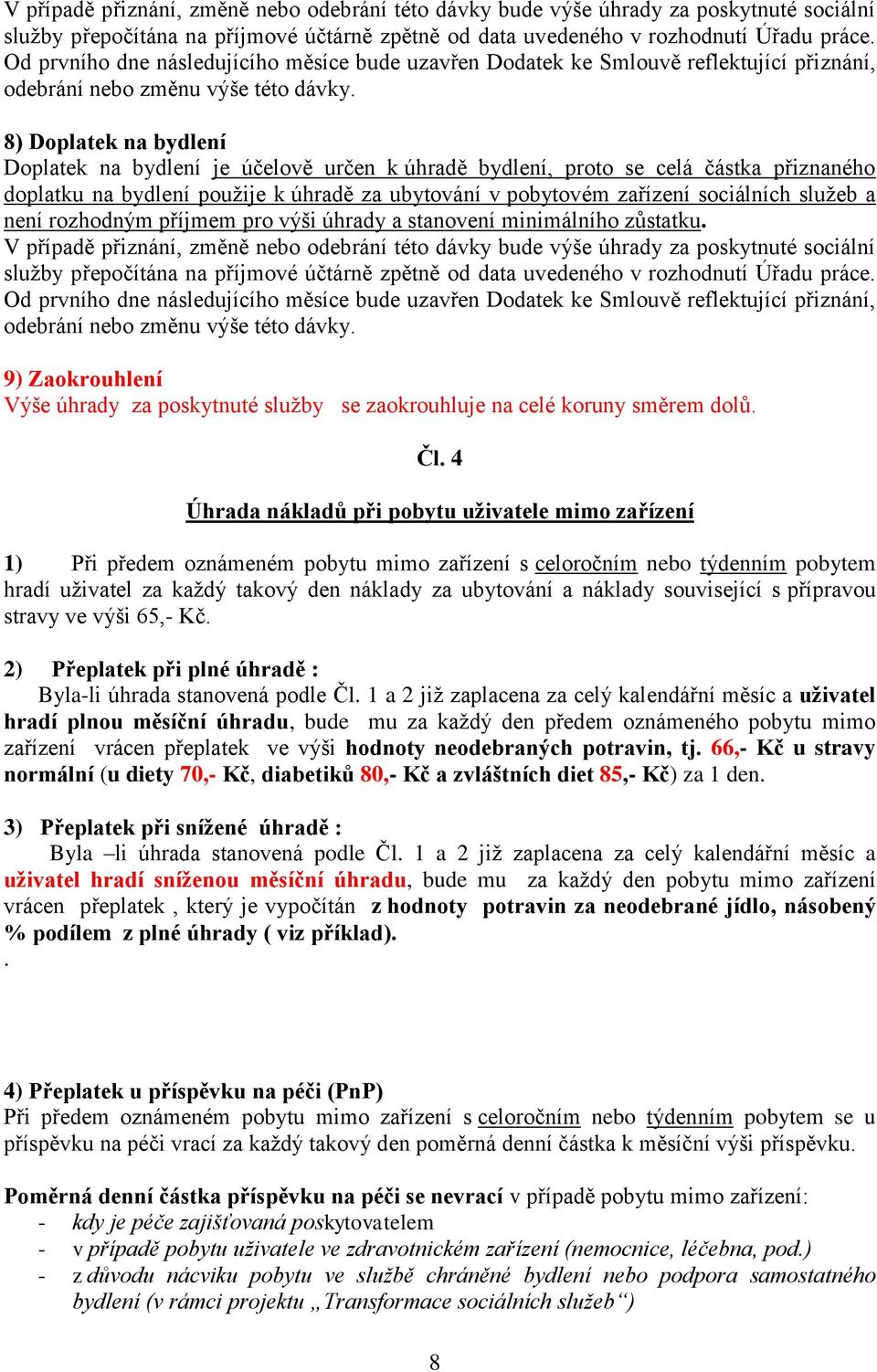 8) Doplatek na bydlení Doplatek na bydlení je účelově určen k úhradě bydlení, proto se celá částka přiznaného doplatku na bydlení použije k úhradě za ubytování v pobytovém zařízení sociálních služeb