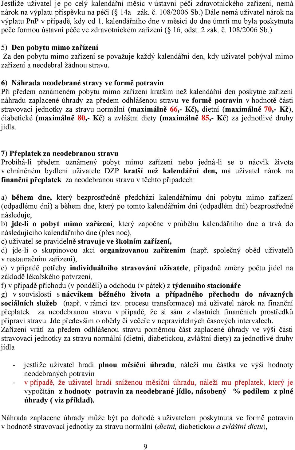 108/2006 Sb.) 5) Den pobytu mimo zařízení Za den pobytu mimo zařízení se považuje každý kalendářní den, kdy uživatel pobýval mimo zařízení a neodebral žádnou stravu.