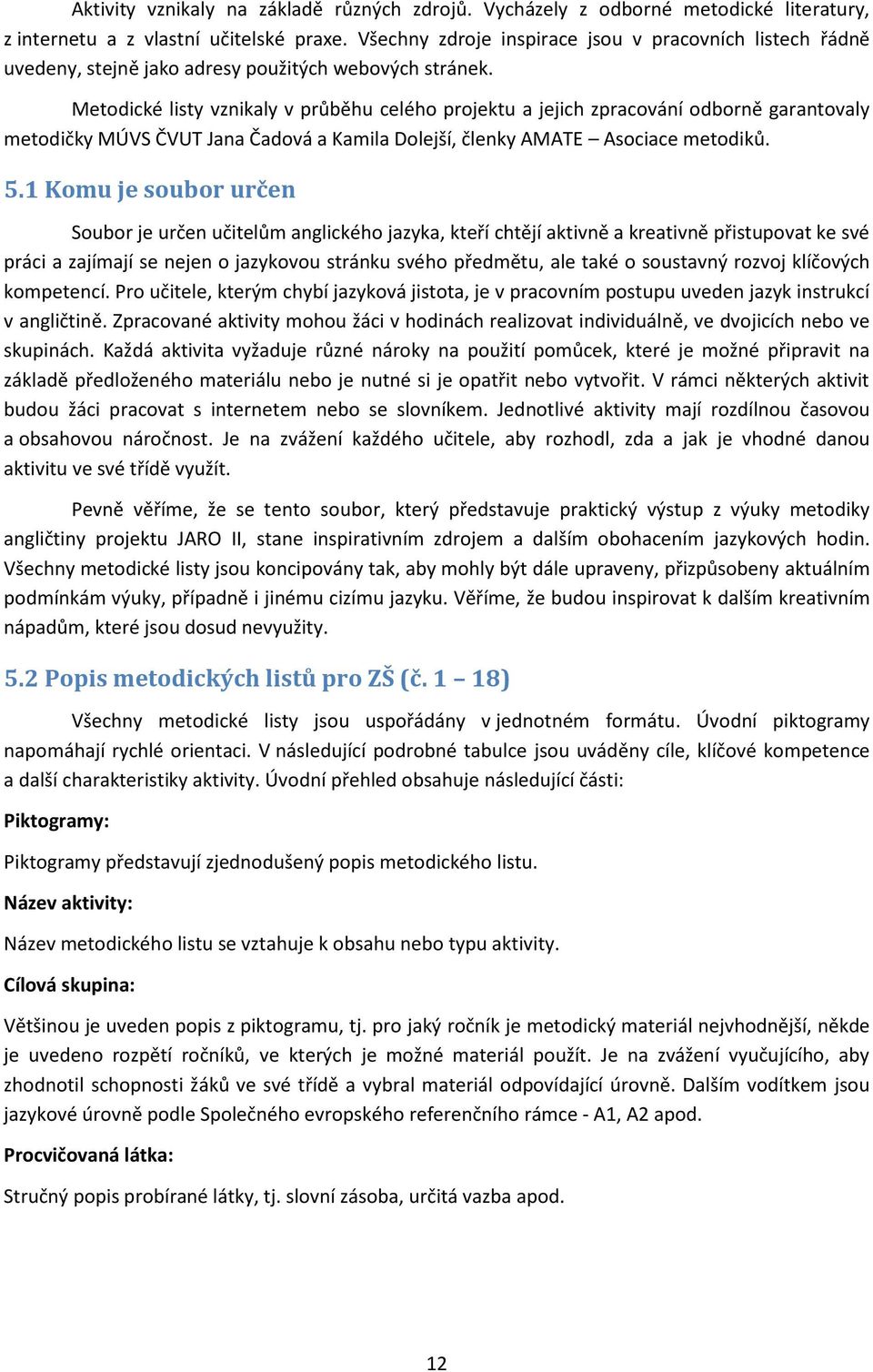 Metodické listy vznikaly v průběhu celého projektu a jejich zpracování odborně garantovaly metodičky MÚVS ČVUT Jana Čadová a Kamila Dolejší, členky AMATE Asociace metodiků. 5.