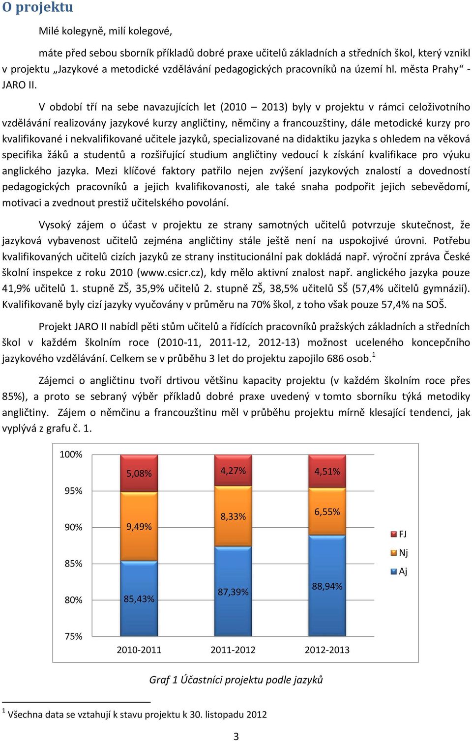 V období tří na sebe navazujících let (2010 2013) byly v projektu v rámci celoživotního vzdělávání realizovány jazykové kurzy angličtiny, němčiny a francouzštiny, dále metodické kurzy pro