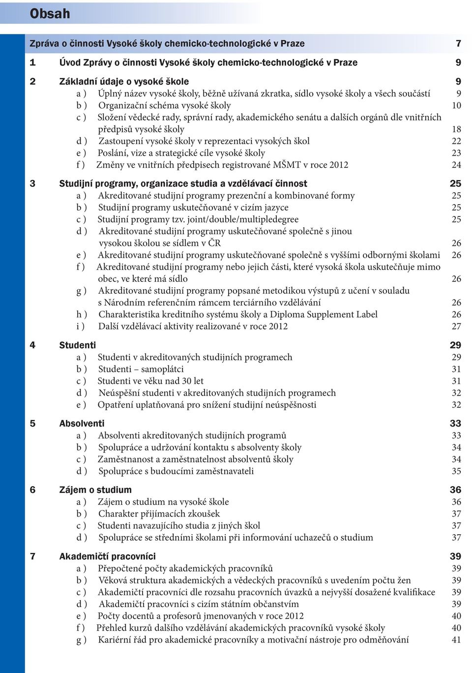 předpisů vysoké školy 18 d ) Zastoupení vysoké školy v reprezentaci vysokých škol 22 e ) Poslání, vize a strategické cíle vysoké školy 23 f ) Změny ve vnitřních předpisech registrované MŠMT v roce