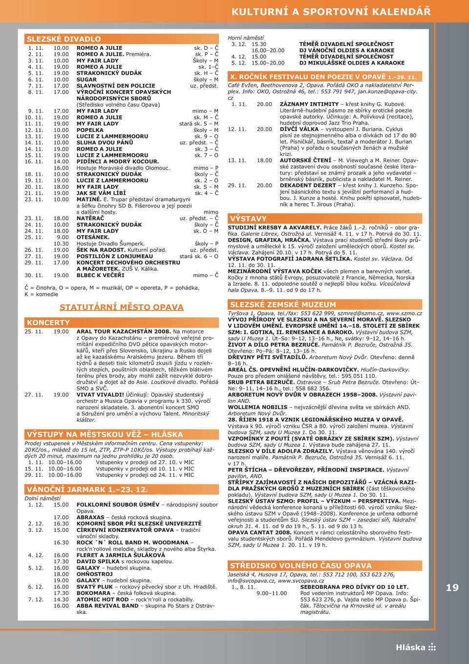 11. 17.00 MY FAIR LADY mimo M 10. 11. 19.00 ROMEO A JULIE sk. M Č 11. 11. 19.00 MY FAIR LADY stará sk. 5 M 12. 11. 10.00 POPELKA školy M 13. 11. 19.00 LUCIE Z LAMMERMOORU sk. 9 O 14. 11. 10.00 SLUHA DVOU PÁNŮ uz.