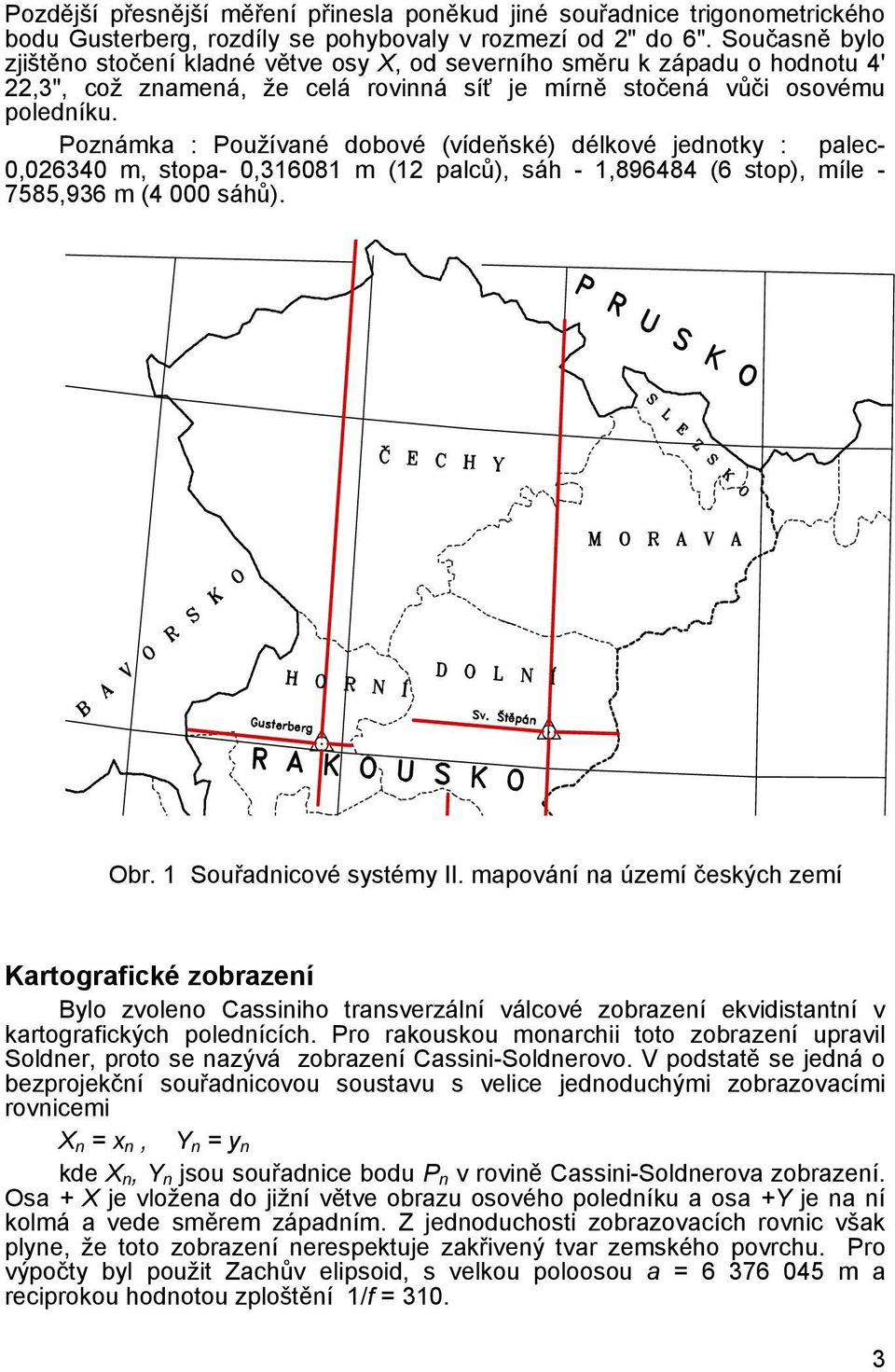 Poznámka : Používané dobové (vídeňské) délkové jednotky : palec- 0,026340 m, stopa- 0,316081 m (12 palců), sáh - 1,896484 (6 stop), míle - 7585,936 m (4 000 sáhů). Obr. 1 Souřadnicové systémy II.
