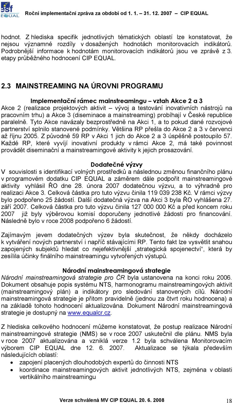 3 MAINSTREAMING NA ÚROVNI PROGRAMU Implementační rámec mainstreamingu vztah Akce 2 a 3 Akce 2 (realizace projektových aktivit vývoj a testování inovativních nástrojů na pracovním trhu) a Akce 3