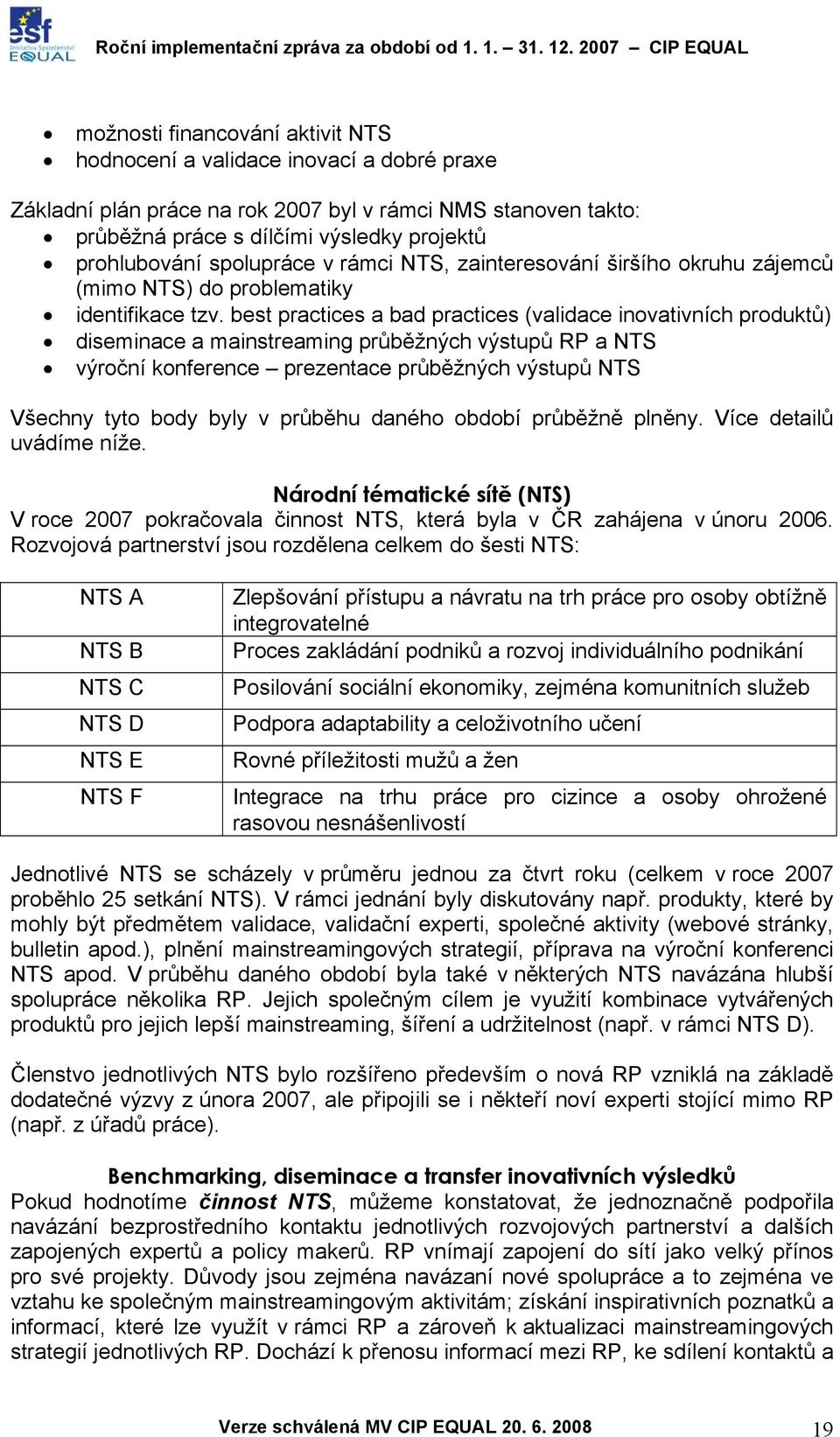 best practices a bad practices (validace inovativních produktů) diseminace a mainstreaming průběžných výstupů RP a NTS výroční konference prezentace průběžných výstupů NTS Všechny tyto body byly v