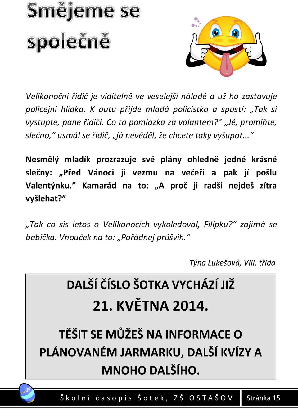 .. Nesmělý mladík prozrazuje své plány ohledně jedné krásné slečny: Před Vánoci ji vezmu na večeři a pak jí pošlu Valentýnku. Kamarád na to: A proč ji radši nejdeš zítra vyšlehat?