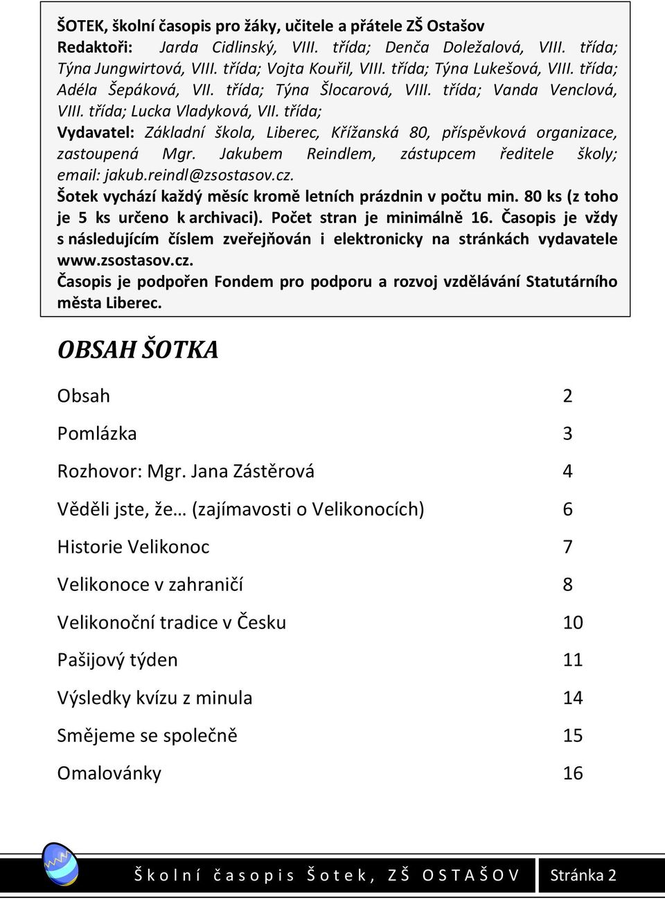 třída; Vydavatel: Základní škola, Liberec, Křížanská 80, příspěvková organizace, zastoupená Mgr. Jakubem Reindlem, zástupcem ředitele školy; email: jakub.reindl@zsostasov.cz.