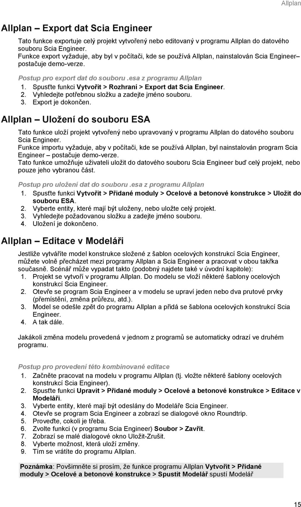 Spusťte funkci Vytvořit > Rozhraní > Export dat Scia Engineer. 2. Vyhledejte potřebnou složku a zadejte jméno souboru. 3. Export je dokončen.