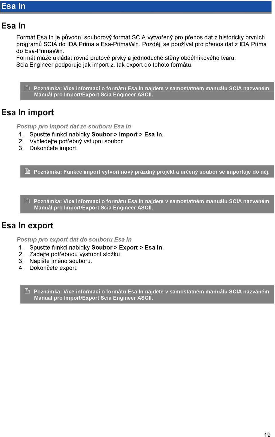 Scia Engineer podporuje jak import z, tak export do tohoto formátu. Poznámka: Více informací o formátu Esa In najdete v samostatném manuálu SCIA nazvaném Manuál pro Import/Export Scia Engineer ASCII.