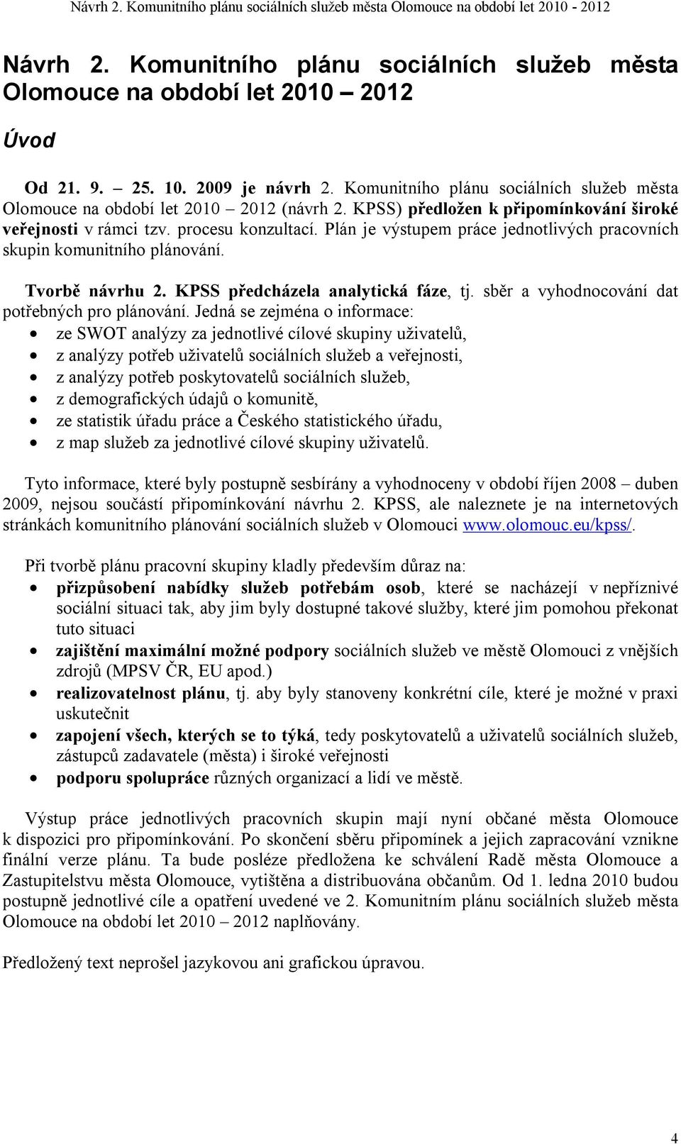 Plán je výstupem práce jednotlivých pracovních skupin komunitního plánování. Tvorbě návrhu 2. KPSS předcházela analytická fáze, tj. sběr a vyhodnocování dat potřebných pro plánování.