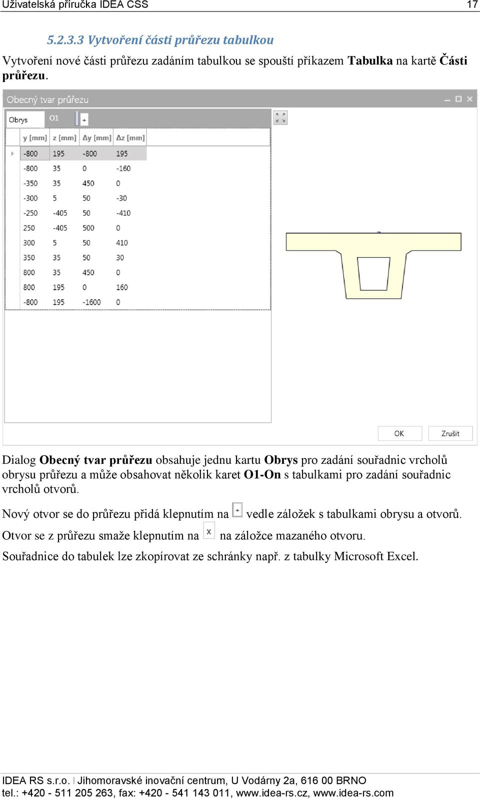 Dialog Obecný tvar průřezu obsahuje jednu kartu Obrys pro zadání souřadnic vrcholů obrysu průřezu a může obsahovat několik karet O1-On s tabulkami