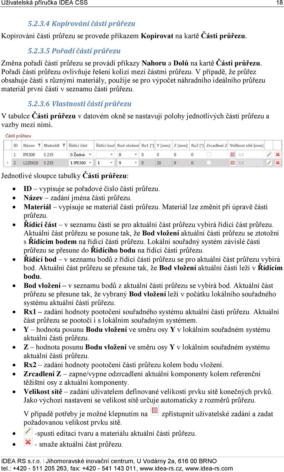 V případě, že průřez obsahuje části s různými materiály, použije se pro výpočet náhradního ideálního průřezu materiál první části v seznamu částí průřezu. 5.2.3.