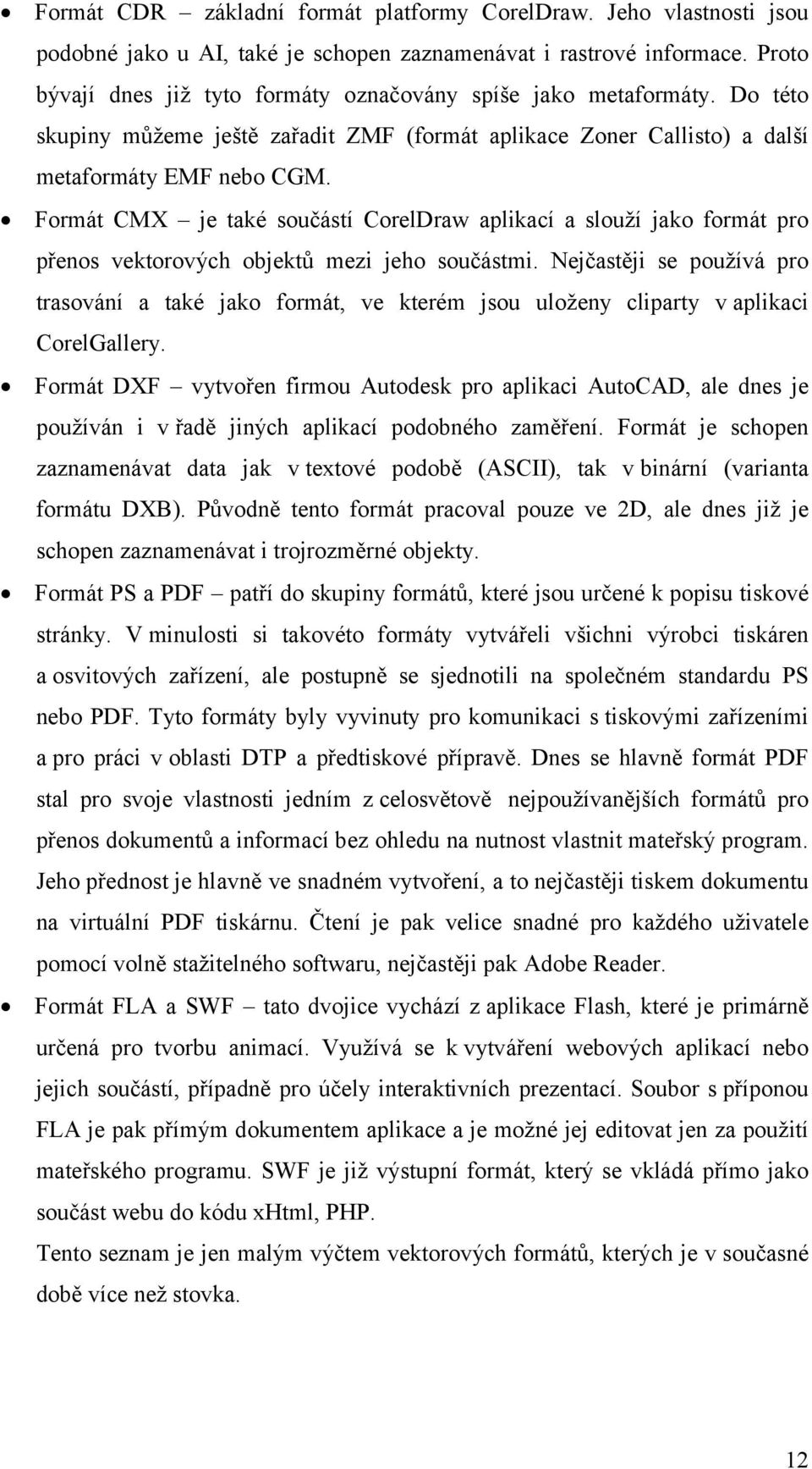 Formát CMX je také součástí CorelDraw aplikací a slouží jako formát pro přenos vektorových objektů mezi jeho součástmi.