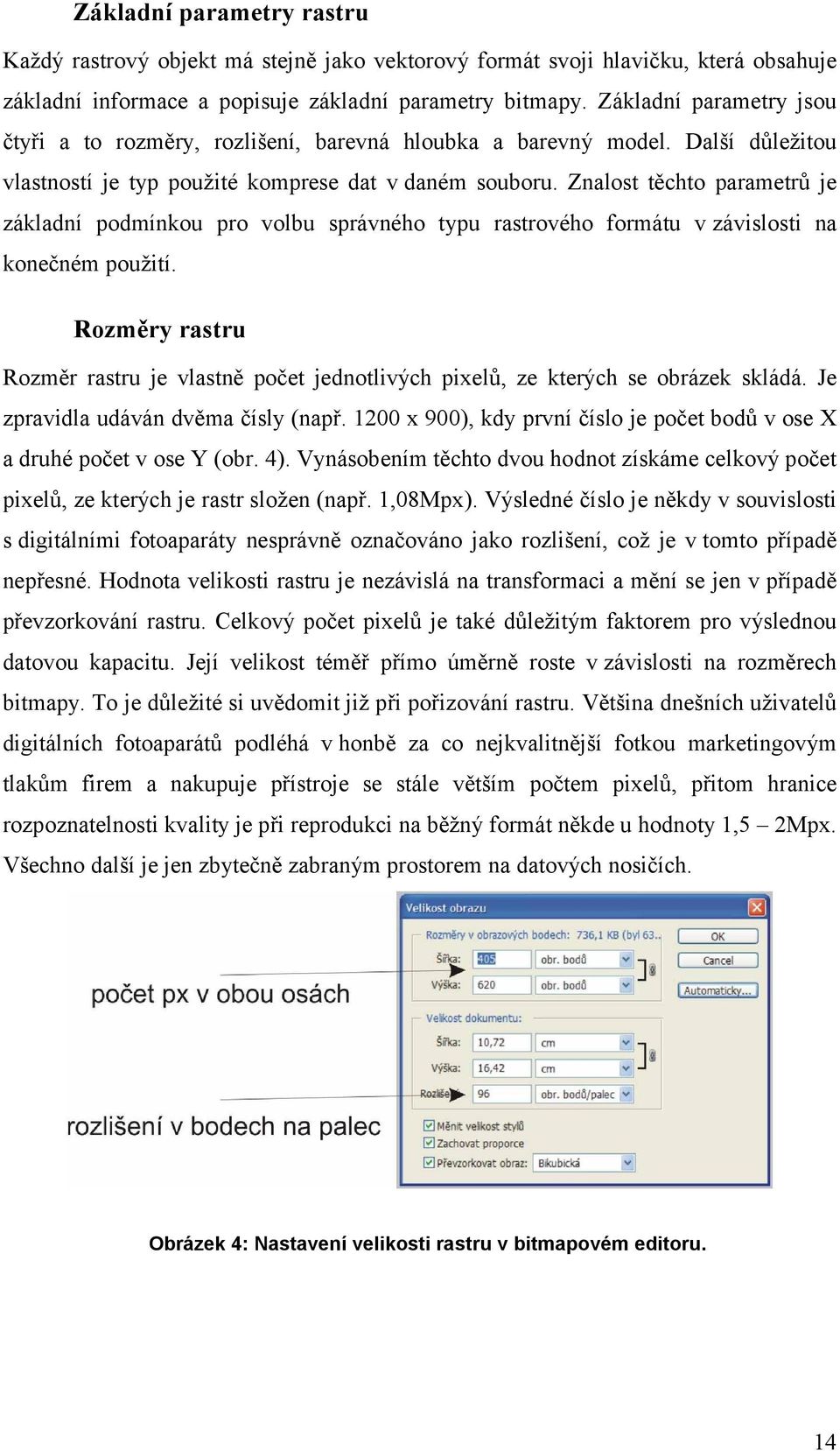 Znalost těchto parametrů je základní podmínkou pro volbu správného typu rastrového formátu v závislosti na konečném použití.