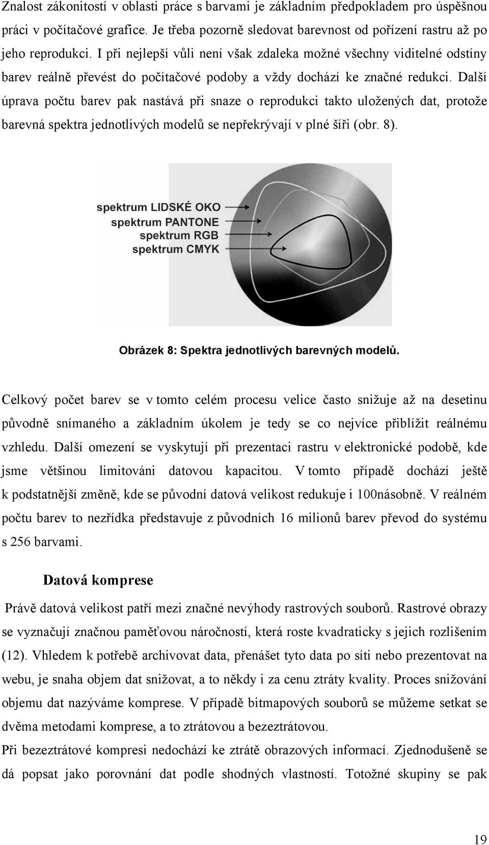 Další úprava počtu barev pak nastává při snaze o reprodukci takto uložených dat, protože barevná spektra jednotlivých modelů se nepřekrývají v plné šíři (obr. 8).