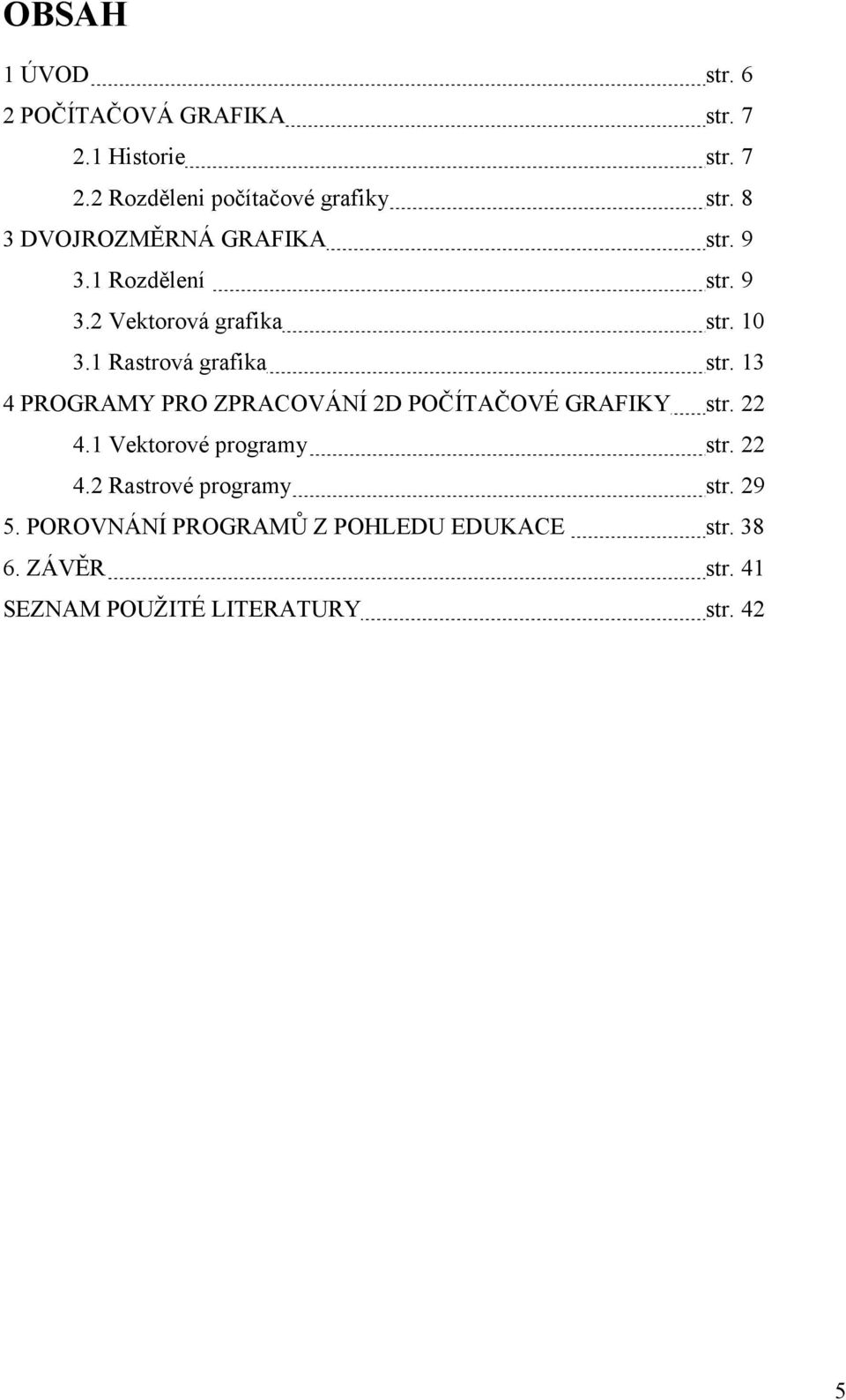 13 4 PROGRAMY PRO ZPRACOVÁNÍ 2D POČÍTAČOVÉ GRAFIKY str. 22 4.1 Vektorové programy str. 22 4.2 Rastrové programy str.