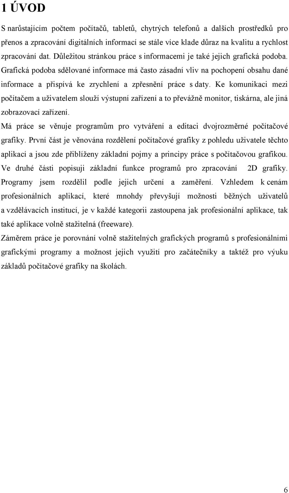 Grafická podoba sdělované informace má často zásadní vliv na pochopení obsahu dané informace a přispívá ke zrychlení a zpřesnění práce s daty.