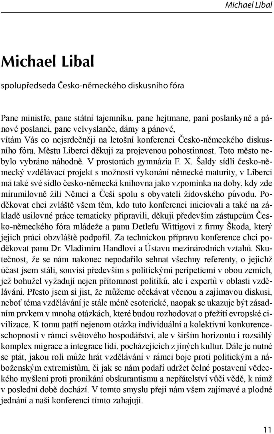 Šaldy sídlí česko-německý vzdělávací projekt s možností vykonání německé maturity, v Liberci má také své sídlo česko-německá knihovna jako vzpomínka na doby, kdy zde mírumilovně žili Němci a Češi