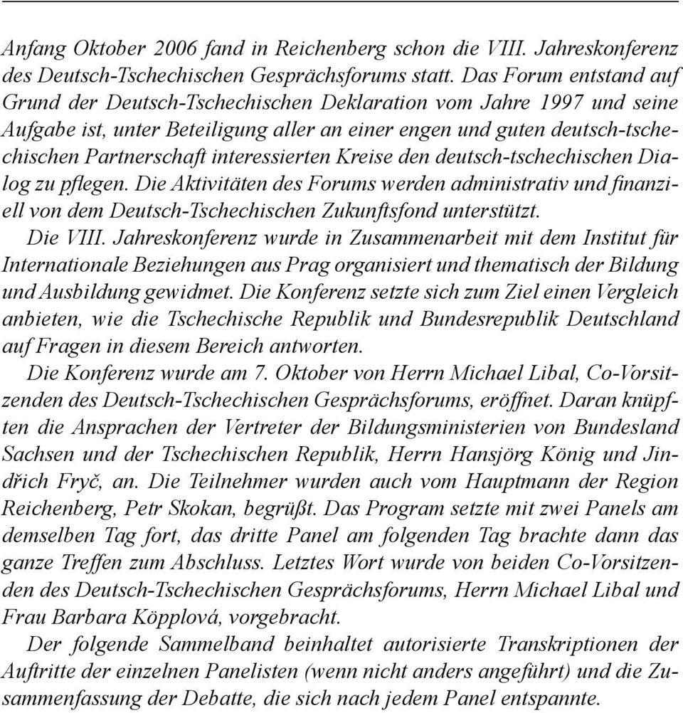 interessierten Kreise den deutsch-tschechischen Dialog zu pflegen. Die Aktivitäten des Forums werden administrativ und finanziell von dem Deutsch-Tschechischen Zukunftsfond unterstützt. Die VIII.