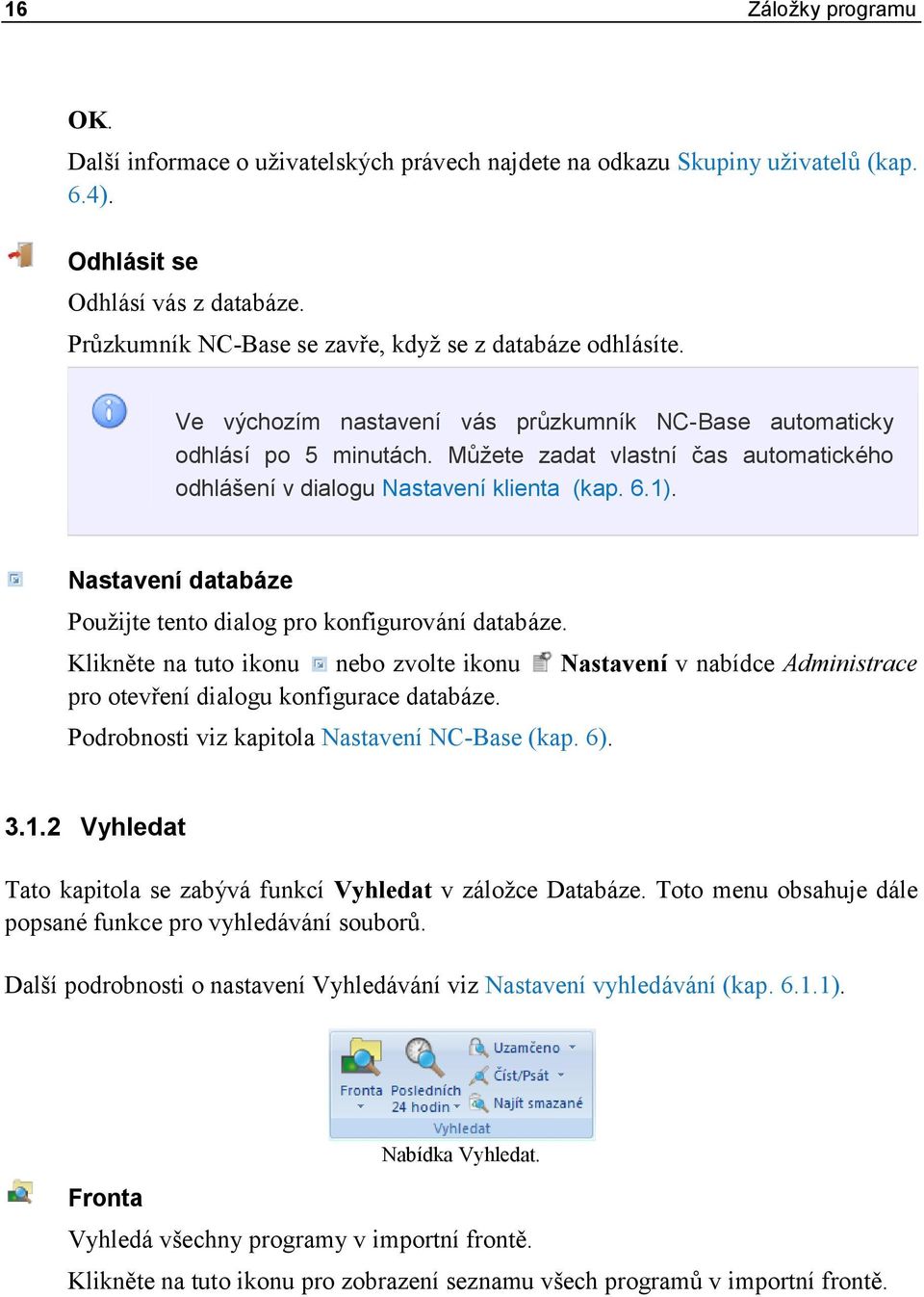 Můžete zadat vlastní čas automatického odhlášení v dialogu Nastavení klienta (kap. 6.1). Nastavení databáze Použijte tento dialog pro konfigurování databáze.