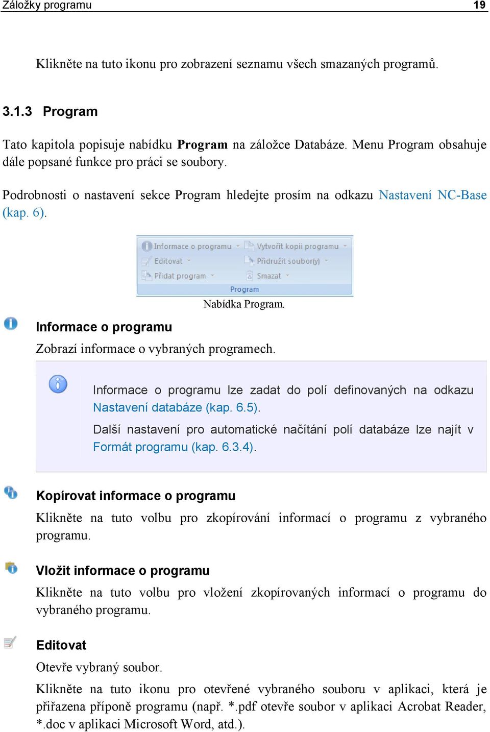 Zobrazí informace o vybraných programech. Informace o programu lze zadat do polí definovaných na odkazu Nastavení databáze (kap. 6.5).