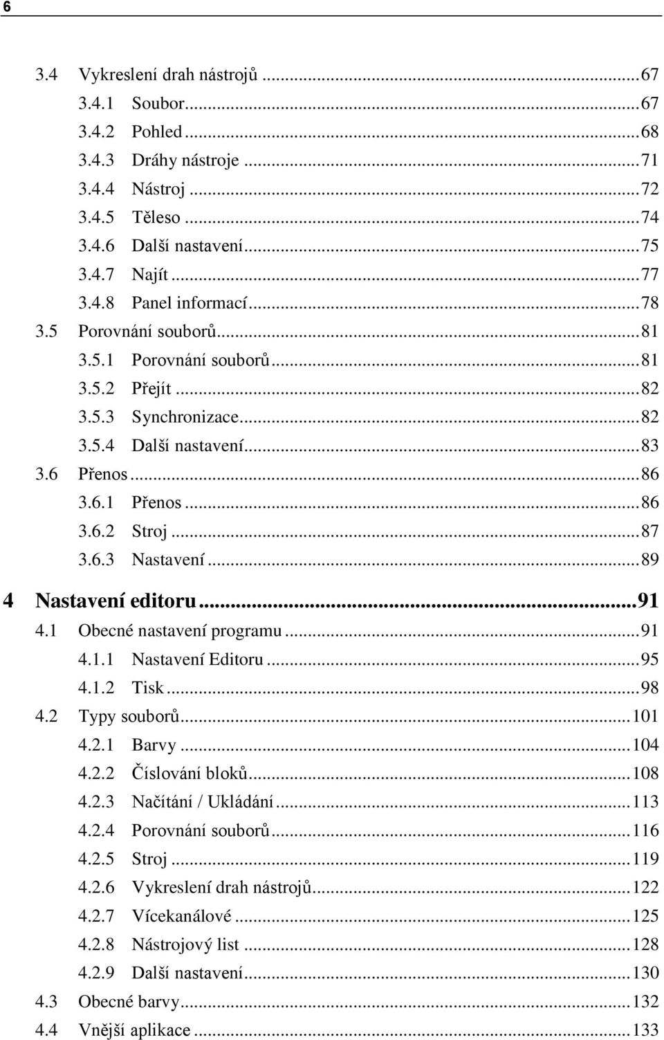 .. 89 4 Nastavení editoru... 91 4.1 Obecné nastavení programu... 91 4.1.1 Nastavení Editoru... 95 4.1.2 Tisk... 98 4.2 Typy souborů... 101 4.2.1 Barvy... 104 4.2.2 Číslování bloků... 108 4.2.3 Načítání / Ukládání.