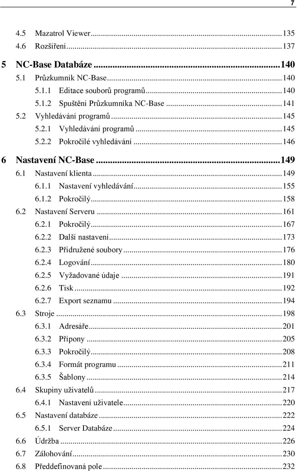 .. 158 6.2 Nastavení Serveru... 161 6.2.1 Pokročilý... 167 6.2.2 Další nastavení... 173 6.2.3 Přidružené soubory... 176 6.2.4 Logování... 180 6.2.5 Vyžadované údaje... 191 6.2.6 Tisk... 192 6.2.7 Export seznamu.