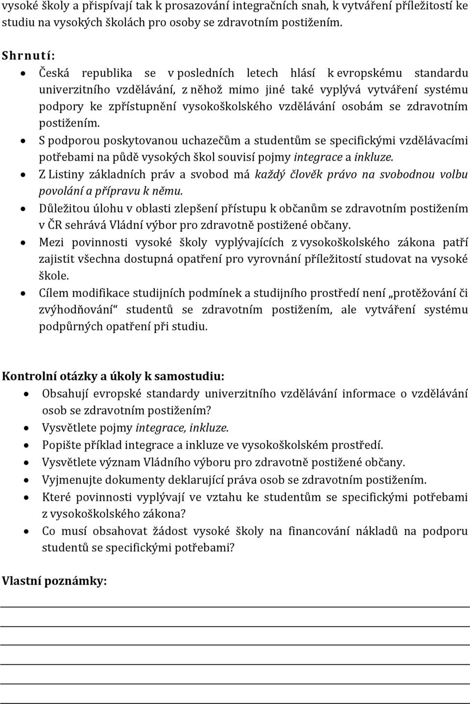 vzdělávání osobám se zdravotním postižením. S podporou poskytovanou uchazečům a studentům se specifickými vzdělávacími potřebami na půdě vysokých škol souvisí pojmy integrace a inkluze.