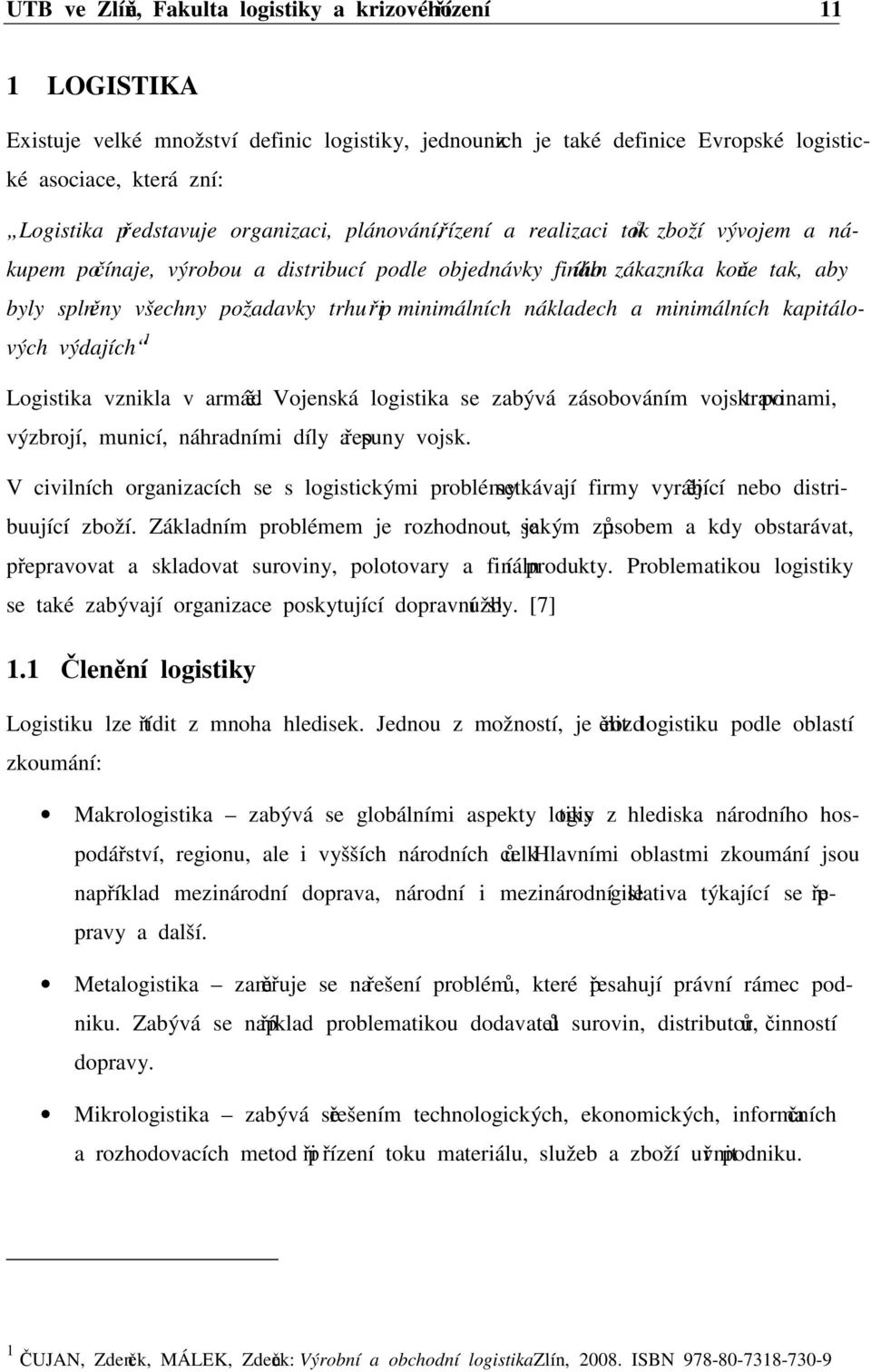 trhu při minimálních nákladech a minimálních kapitálových výdajích 1 Logistika vznikla v armádě.