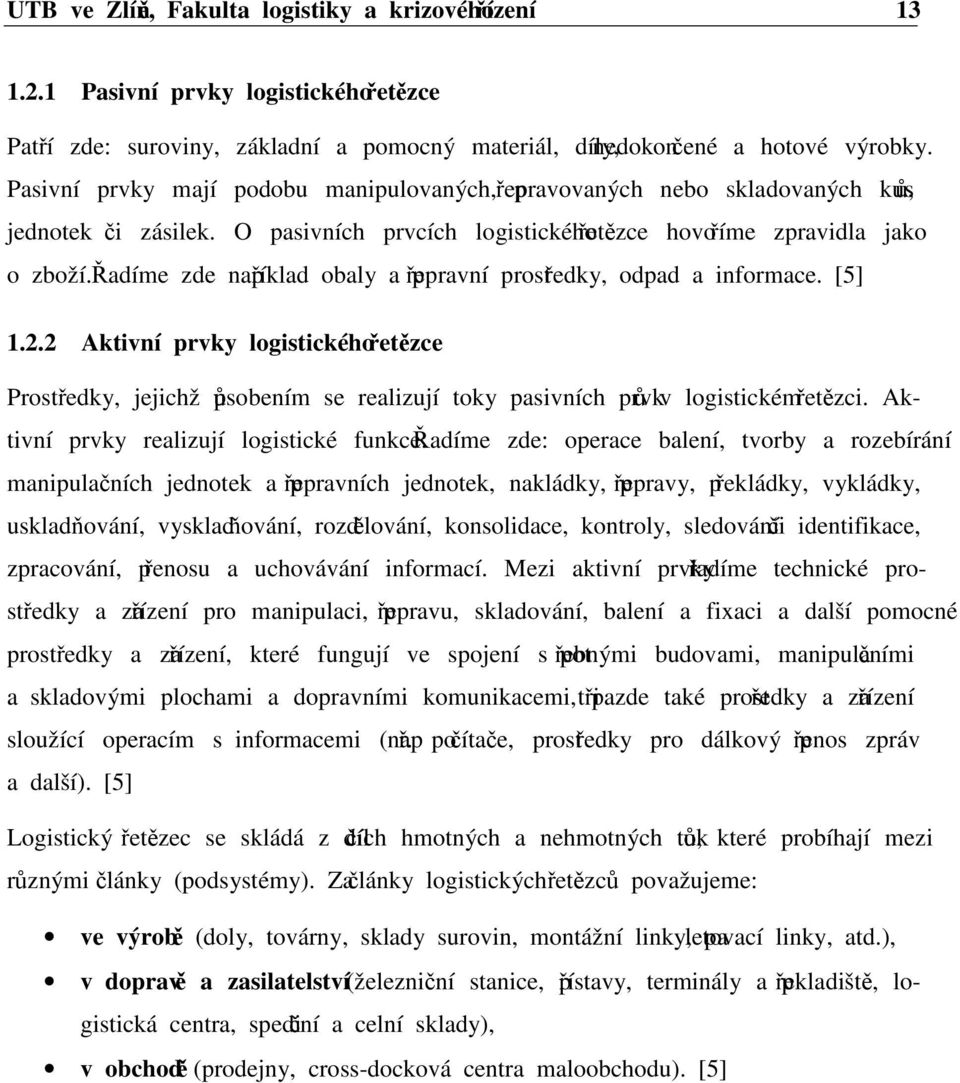 Řadíme zde například obaly a přepravní prostředky, odpad a informace. [5] 1.2.