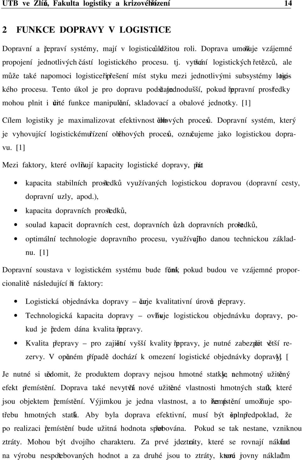 vytváření logistických řetězců, ale může také napomoci logistice při řešení míst styku mezi jednotlivými subsystémy logistického procesu.