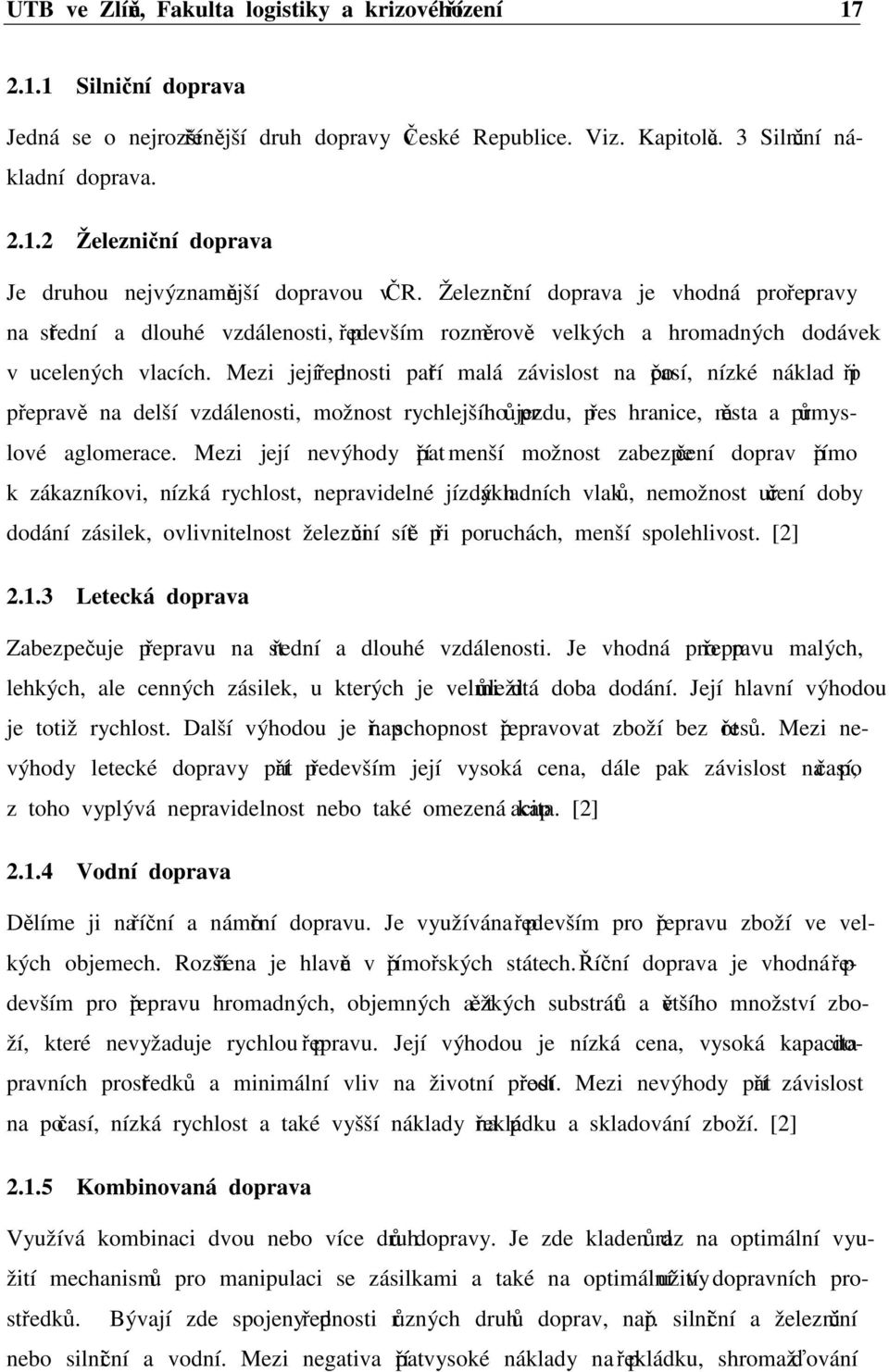 Mezi její přednosti patří malá závislost na počasí, nízké náklad při přepravě na delší vzdálenosti, možnost rychlejšího průjezdu, přes hranice, města a průmyslové aglomerace.