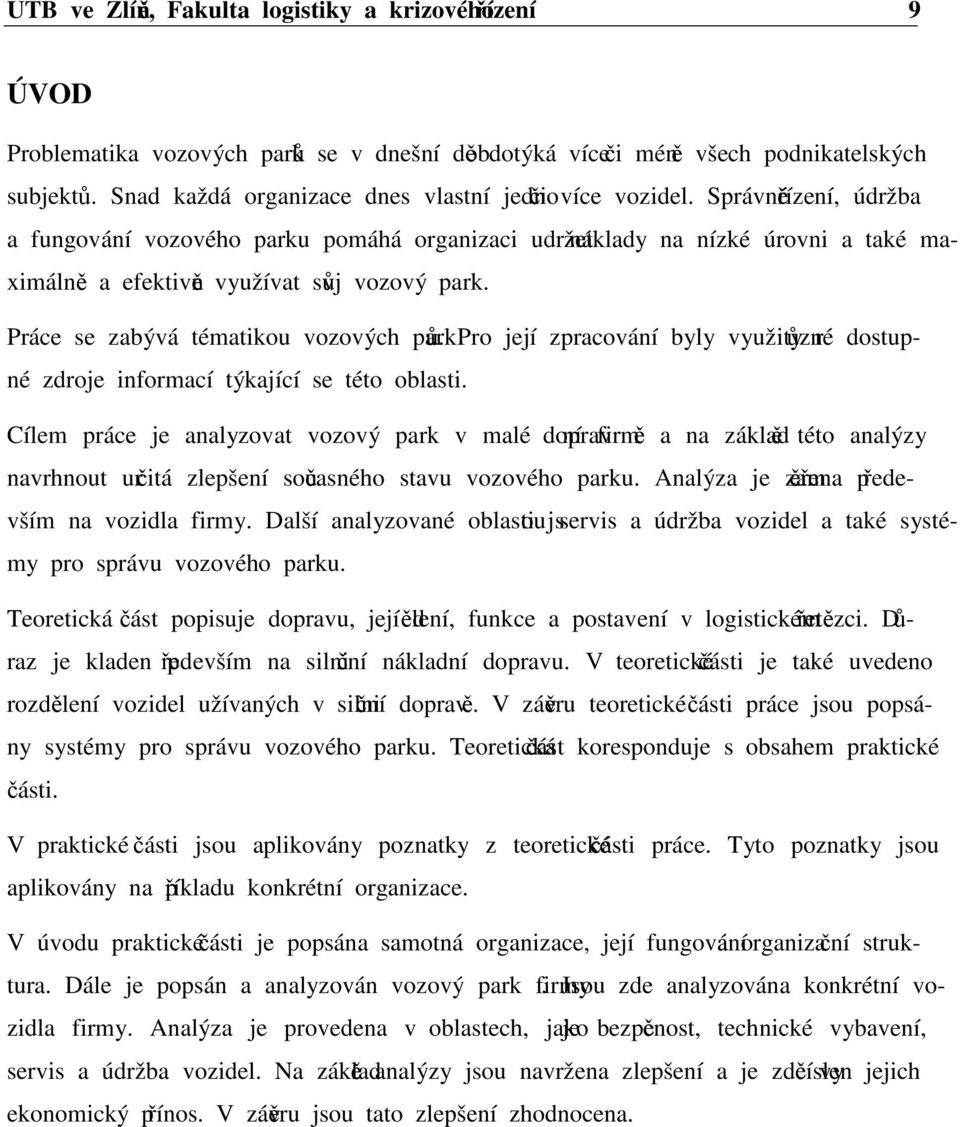 Správné řízení, údržba a fungování vozového parku pomáhá organizaci udržet náklady na nízké úrovni a také maximálně a efektivně využívat svůj vozový park. Práce se zabývá tématikou vozových parků.