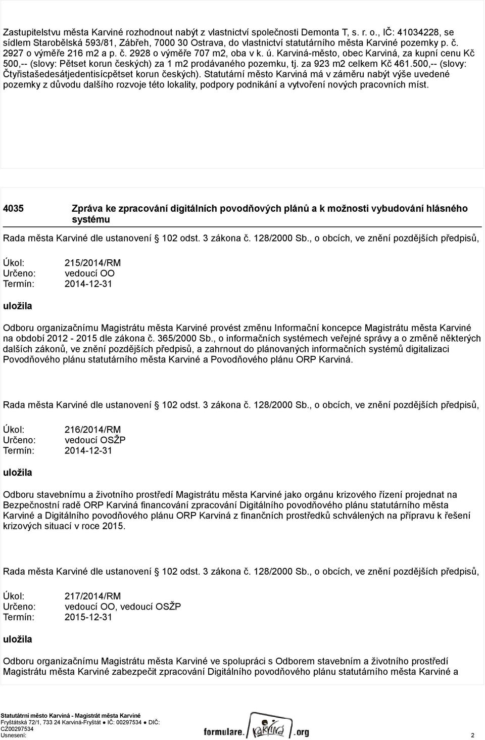 Karviná-město, obec Karviná, za kupní cenu Kč 500,-- (slovy: Pětset korun českých) za 1 m2 prodávaného pozemku, tj. za 923 m2 celkem Kč 461.