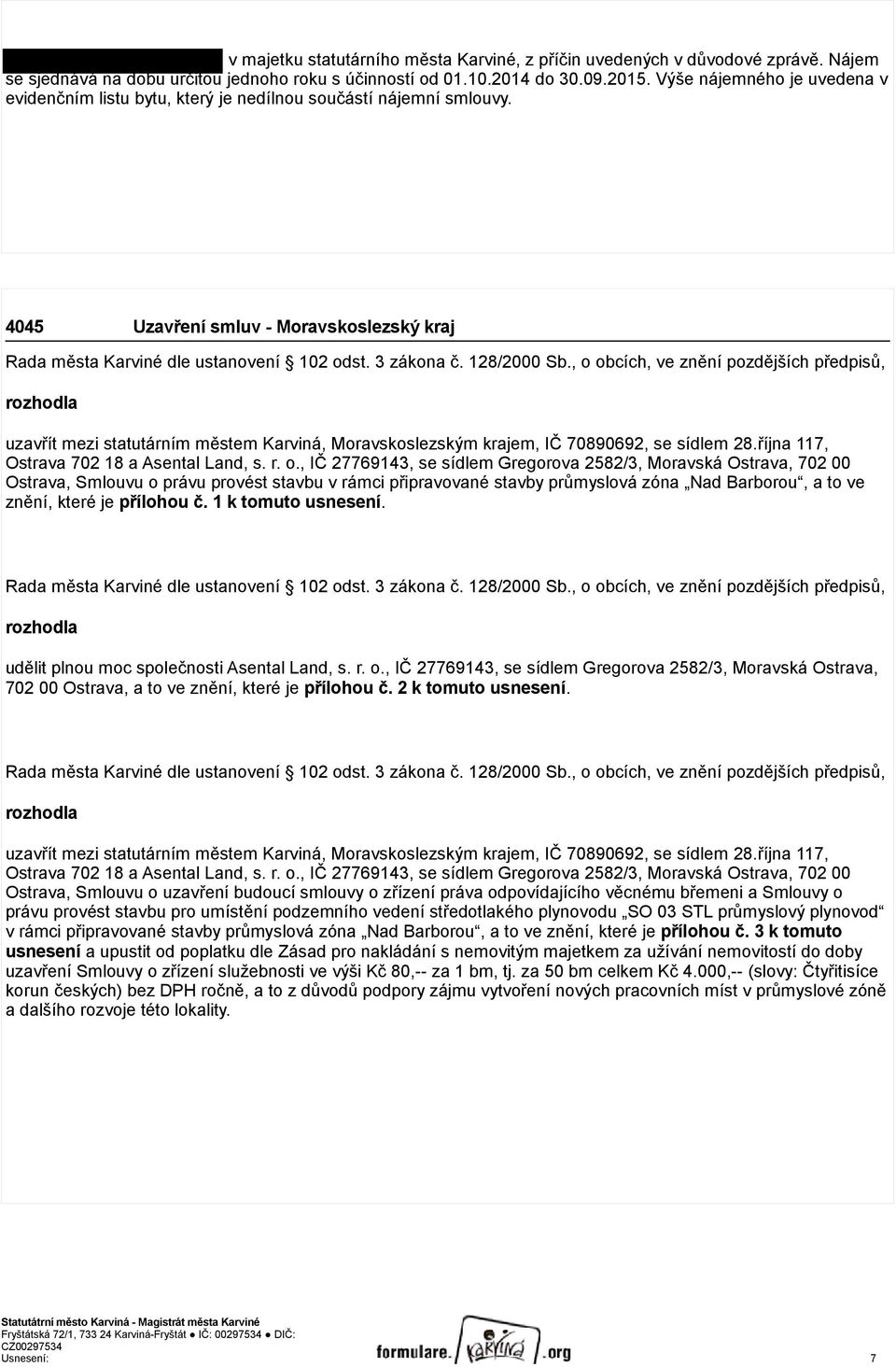 128/2000 Sb., o obcích, ve znění pozdějších předpisů, rozhodla uzavřít mezi statutárním městem Karviná, Moravskoslezským krajem, IČ 70890692, se sídlem 28.října 117, Ostrava 702 18 a Asental Land, s.