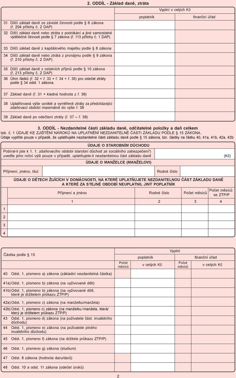35 Dílčí základ daně z ostatních příjmů podle 10 zákona (ř. 213 přílohy č. 2 DAP) 36 Úhrn řádků (ř. 32 + ř. 33 + ř. 34 + ř. 35) pro odečet ztráty podle 34 odst. 1 zákona. 37 Základ daně (ř.