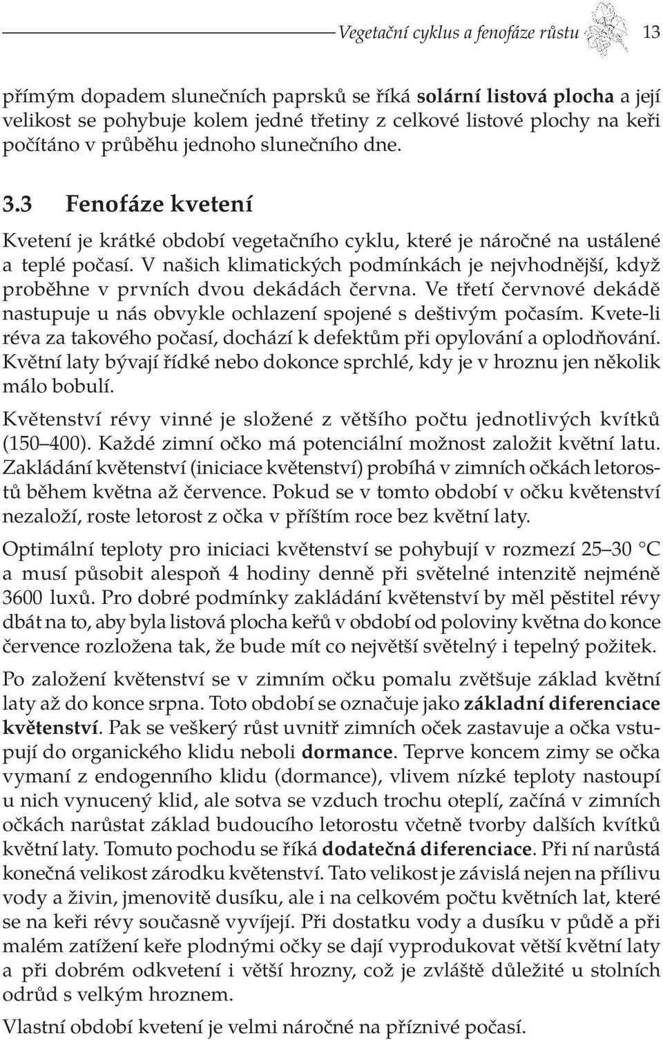 V našich klimatických podmínkách je nejvhodnější, když proběhne v prvních dvou dekádách června. Ve třetí červnové dekádě nastupuje u nás obvykle ochlazení spojené s deštivým počasím.