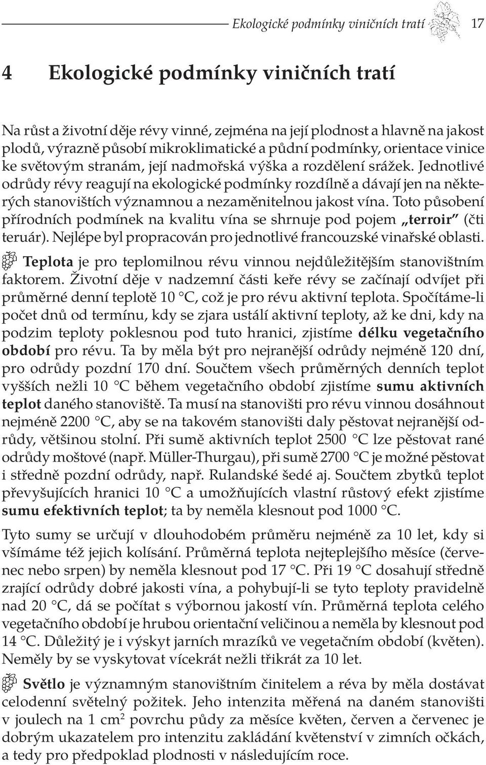 Jednotlivé odrůdy révy reagují na ekologické podmínky rozdílně a dávají jen na některých stanovištích významnou a nezaměnitelnou jakost vína.