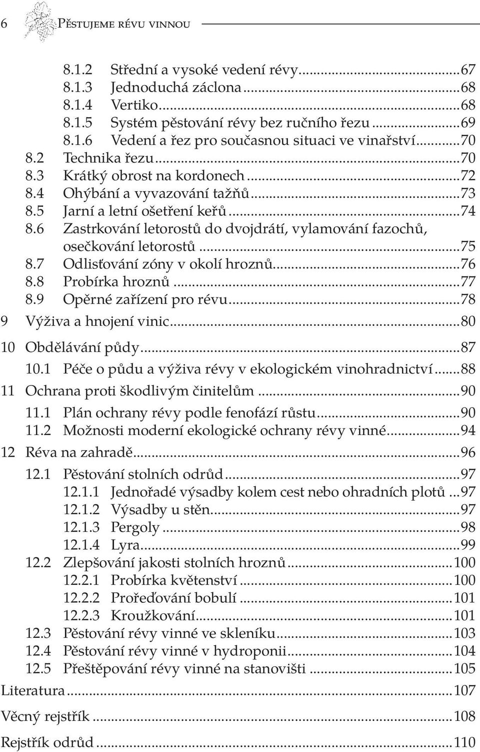 6 Zastrkování letorostů do dvojdrátí, vylamování fazochů, osečkování letorostů...75 8.7 Odlisťování zóny v okolí hroznů...76 8.8 Probírka hroznů...77 8.9 Opěrné zařízení pro révu.