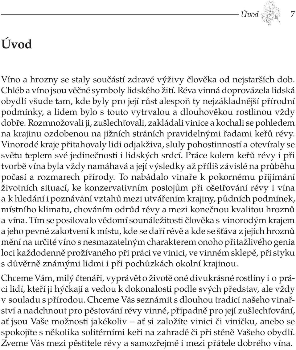 Rozmnožovali ji, zušlechťovali, zakládali vinice a kochali se pohledem na krajinu ozdobenou na jižních stráních pravidelnými řadami keřů révy.