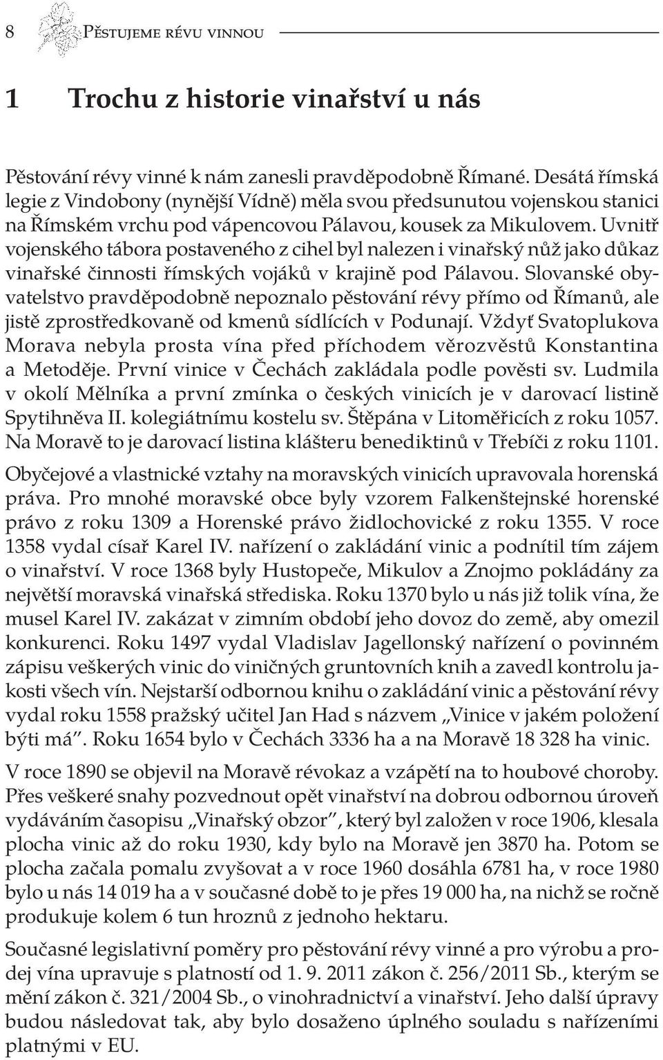 Uvnitř vojenského tábora postaveného z cihel byl nalezen i vinařský nůž jako důkaz vinařské činnosti římských vojáků v krajině pod Pálavou.