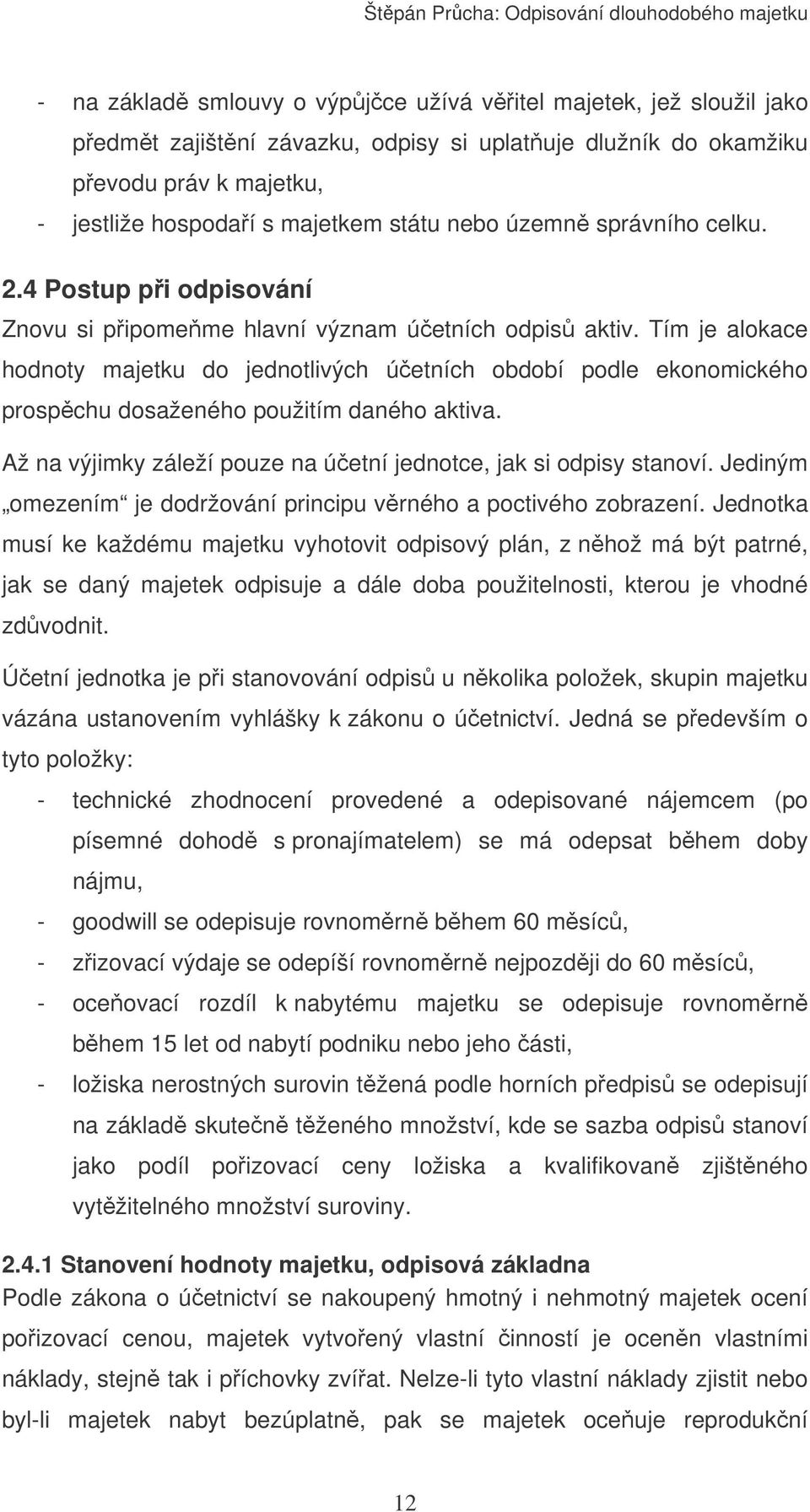 Tím je alokace hodnoty majetku do jednotlivých úetních období podle ekonomického prospchu dosaženého použitím daného aktiva. Až na výjimky záleží pouze na úetní jednotce, jak si odpisy stanoví.