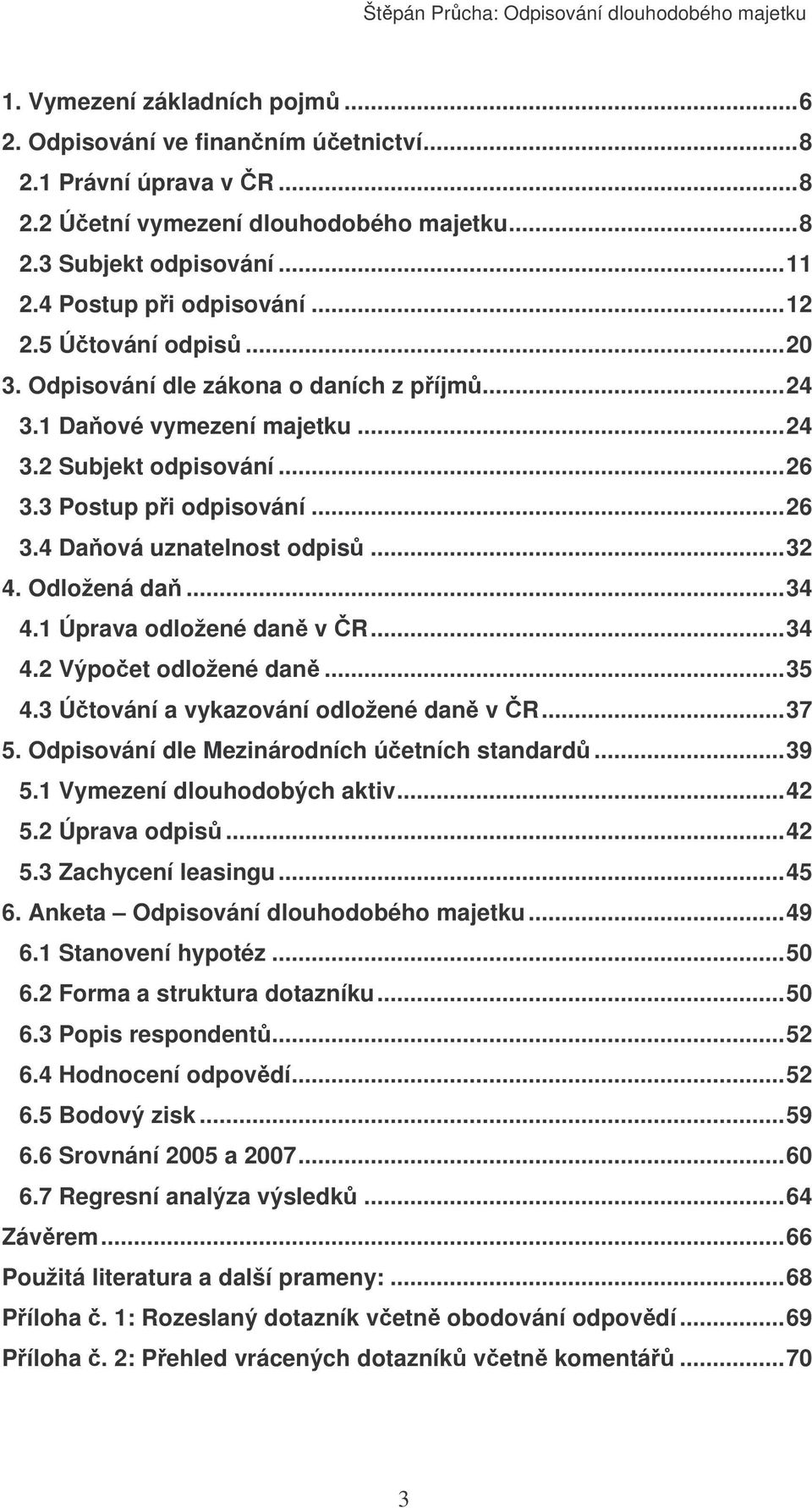 Odložená da...34 4.1 Úprava odložené dan v R...34 4.2 Výpoet odložené dan...35 4.3 Útování a vykazování odložené dan v R...37 5. Odpisování dle Mezinárodních úetních standard...39 5.