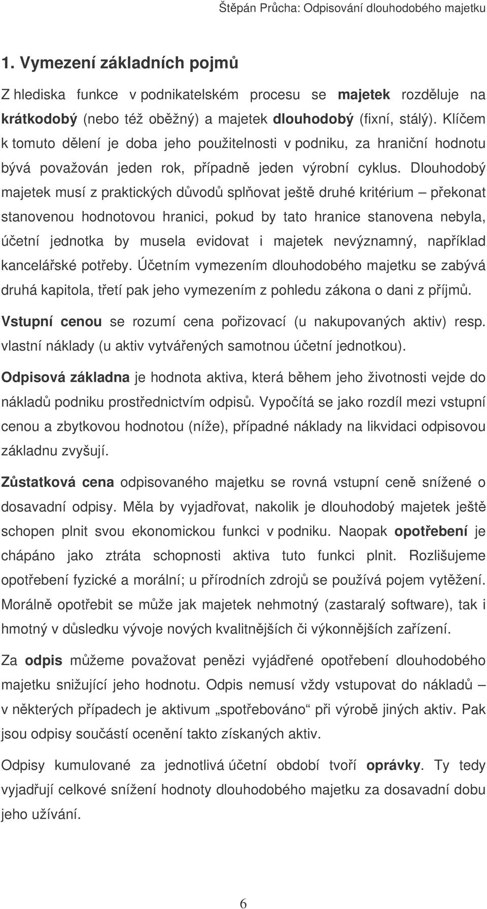 Dlouhodobý majetek musí z praktických dvod splovat ješt druhé kritérium pekonat stanovenou hodnotovou hranici, pokud by tato hranice stanovena nebyla, úetní jednotka by musela evidovat i majetek