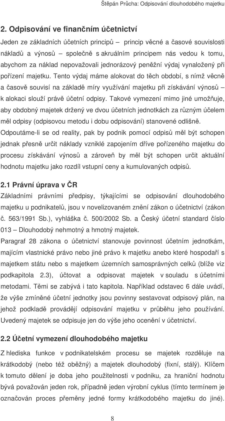 Tento výdaj máme alokovat do tch období, s nímž vcn a asov souvisí na základ míry využívání majetku pi získávání výnos k alokaci slouží práv úetní odpisy.